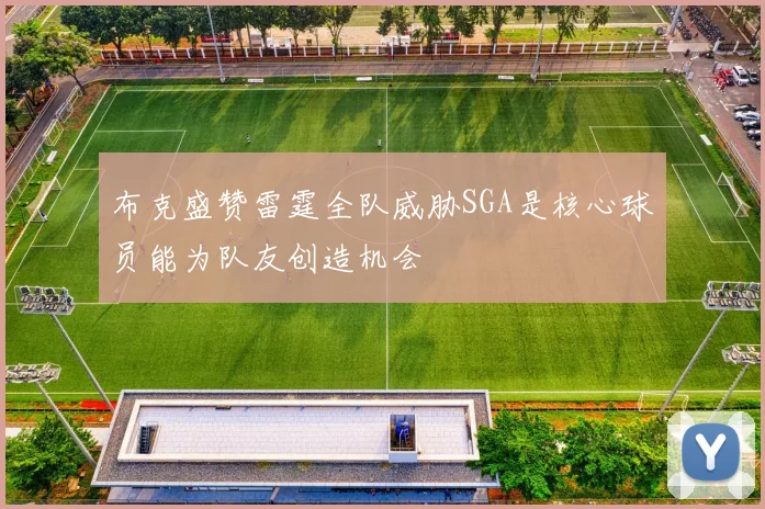 布克盛赞雷霆全队威胁SGA是核心球员能为队友创造机会