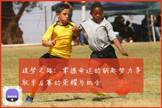 追梦之路：掌握命运的钥匙努力争取季后赛的荣耀与机会