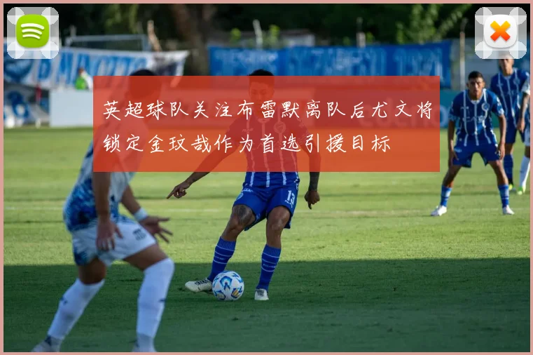英超球队关注布雷默离队后尤文将锁定金玟哉作为首选引援目标