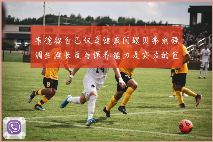 韦德称自己仅是健康问题贝弗利强调生涯长度与保养能力是实力的重要组成部分