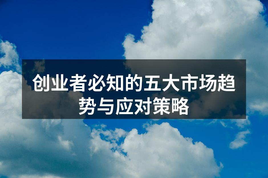 创业者必知的五大市场趋势与应对策略